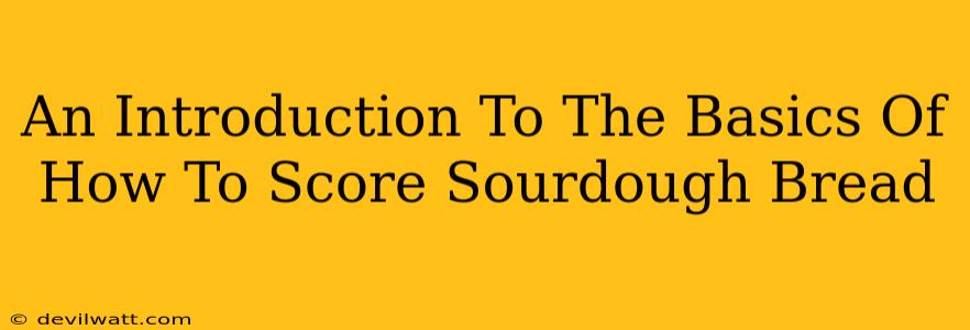 An Introduction To The Basics Of How To Score Sourdough Bread