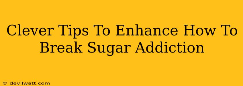 Clever Tips To Enhance How To Break Sugar Addiction