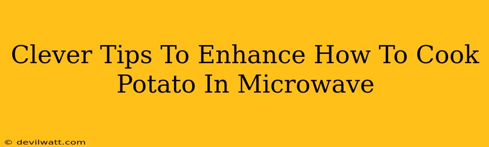 Clever Tips To Enhance How To Cook Potato In Microwave