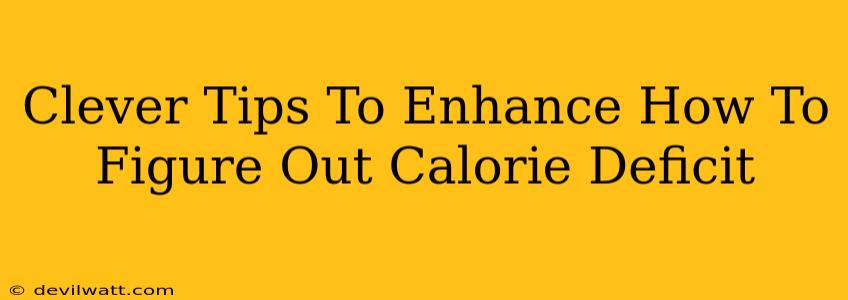 Clever Tips To Enhance How To Figure Out Calorie Deficit