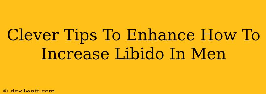 Clever Tips To Enhance How To Increase Libido In Men