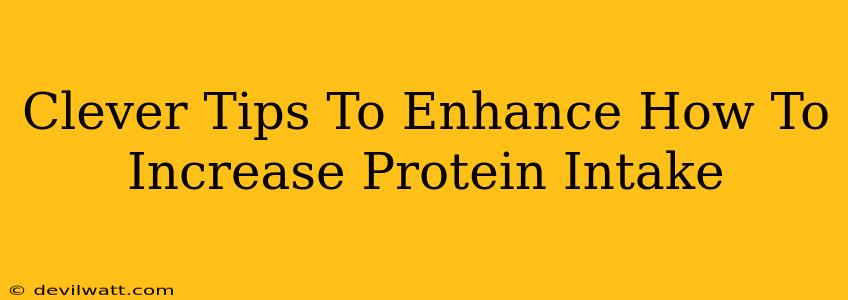 Clever Tips To Enhance How To Increase Protein Intake