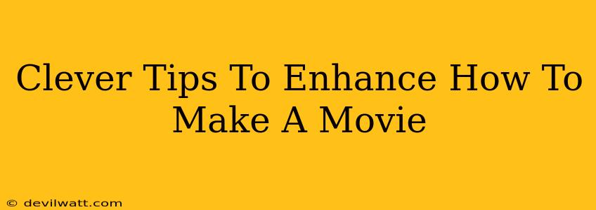 Clever Tips To Enhance How To Make A Movie