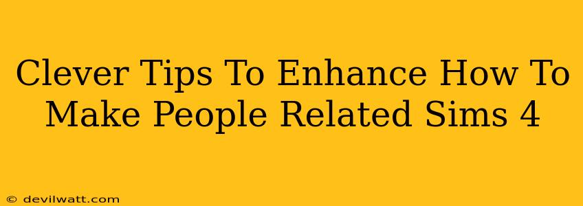 Clever Tips To Enhance How To Make People Related Sims 4