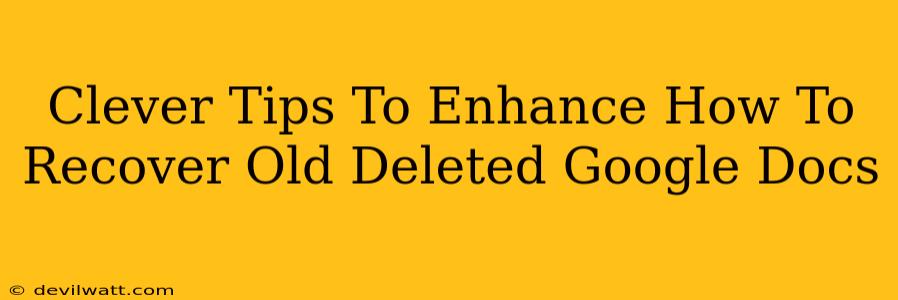 Clever Tips To Enhance How To Recover Old Deleted Google Docs