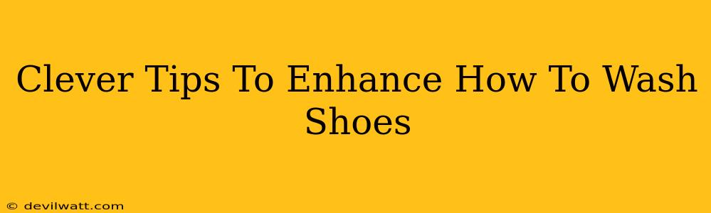 Clever Tips To Enhance How To Wash Shoes