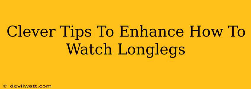 Clever Tips To Enhance How To Watch Longlegs