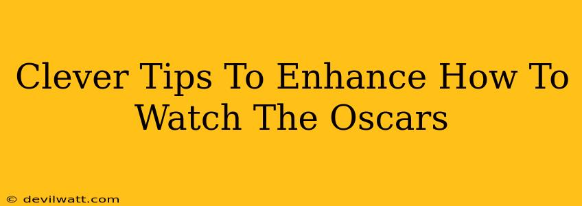 Clever Tips To Enhance How To Watch The Oscars