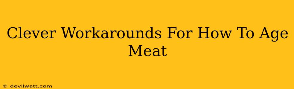 Clever Workarounds For How To Age Meat