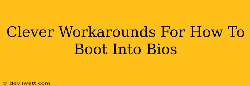 Clever Workarounds For How To Boot Into Bios