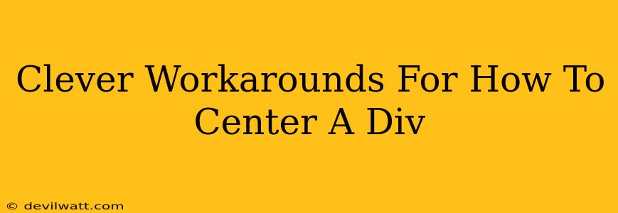 Clever Workarounds For How To Center A Div