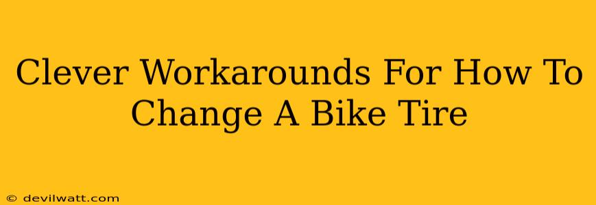 Clever Workarounds For How To Change A Bike Tire