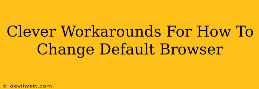 Clever Workarounds For How To Change Default Browser