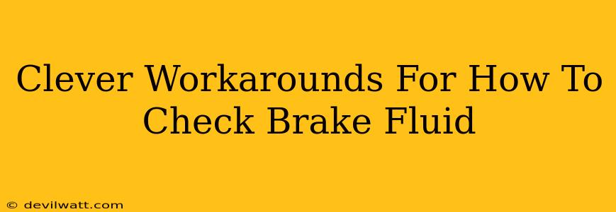 Clever Workarounds For How To Check Brake Fluid