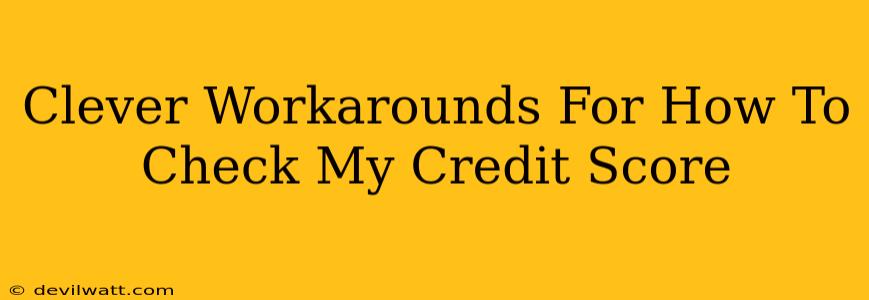 Clever Workarounds For How To Check My Credit Score