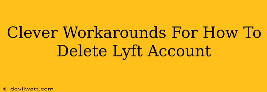 Clever Workarounds For How To Delete Lyft Account