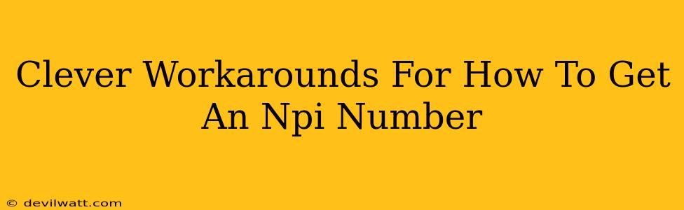 Clever Workarounds For How To Get An Npi Number