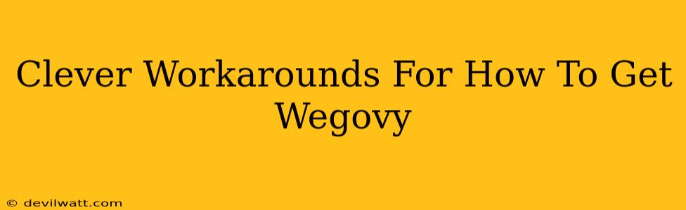 Clever Workarounds For How To Get Wegovy