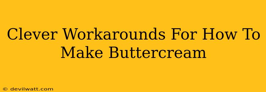 Clever Workarounds For How To Make Buttercream