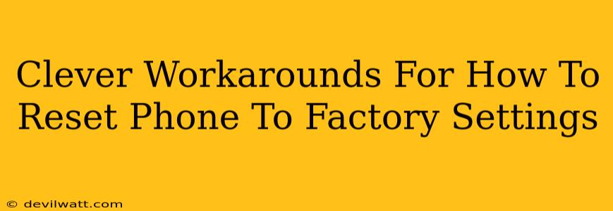 Clever Workarounds For How To Reset Phone To Factory Settings
