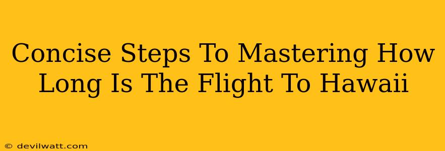 Concise Steps To Mastering How Long Is The Flight To Hawaii