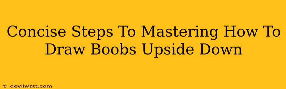 Concise Steps To Mastering How To Draw Boobs Upside Down