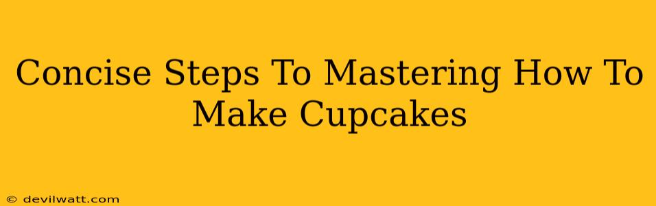 Concise Steps To Mastering How To Make Cupcakes