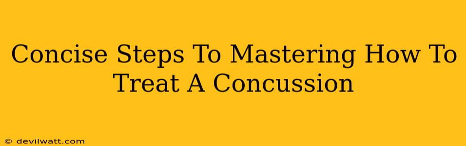 Concise Steps To Mastering How To Treat A Concussion