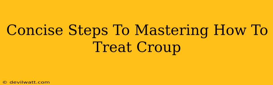 Concise Steps To Mastering How To Treat Croup