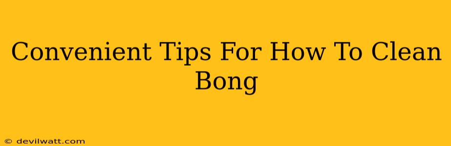 Convenient Tips For How To Clean Bong