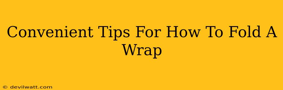 Convenient Tips For How To Fold A Wrap