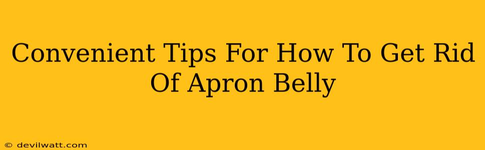 Convenient Tips For How To Get Rid Of Apron Belly