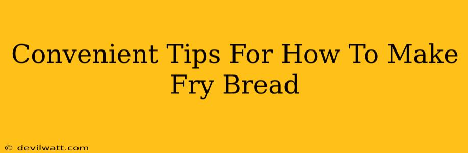 Convenient Tips For How To Make Fry Bread