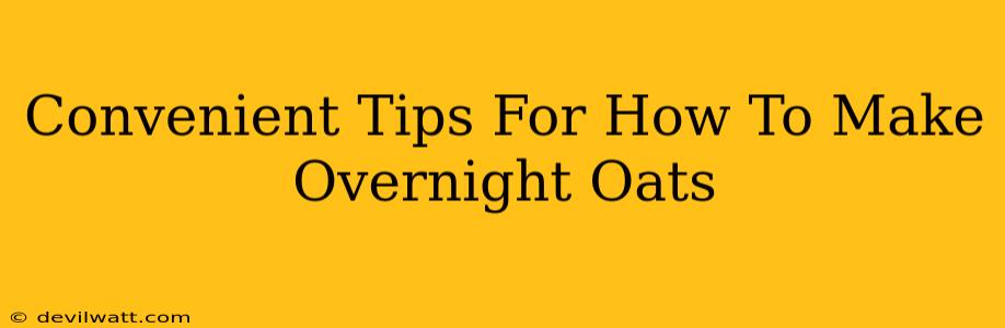 Convenient Tips For How To Make Overnight Oats