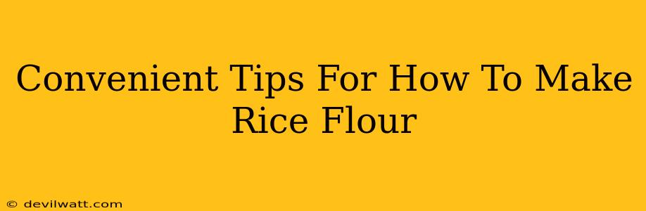 Convenient Tips For How To Make Rice Flour