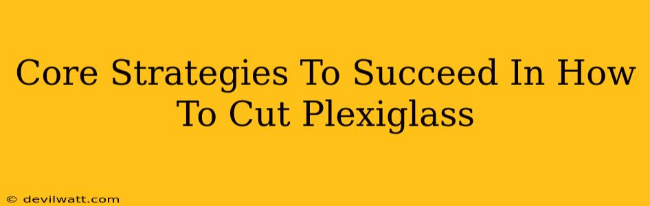 Core Strategies To Succeed In How To Cut Plexiglass