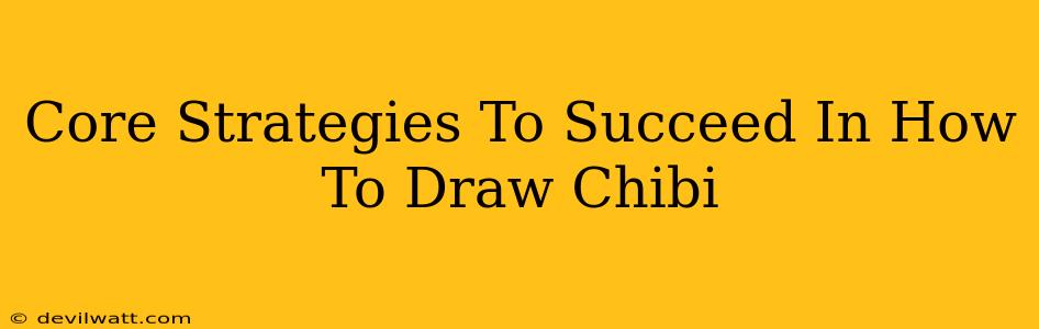 Core Strategies To Succeed In How To Draw Chibi