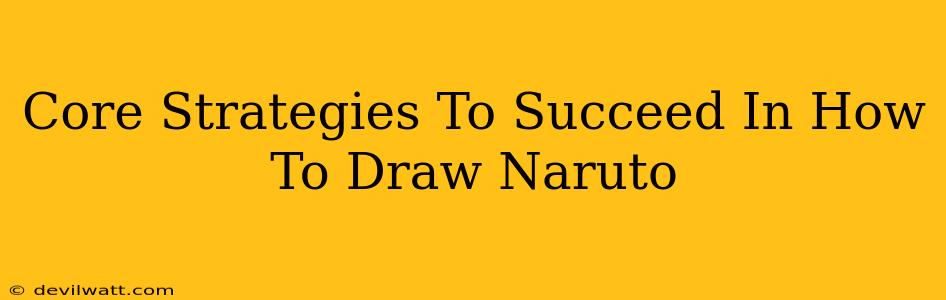 Core Strategies To Succeed In How To Draw Naruto