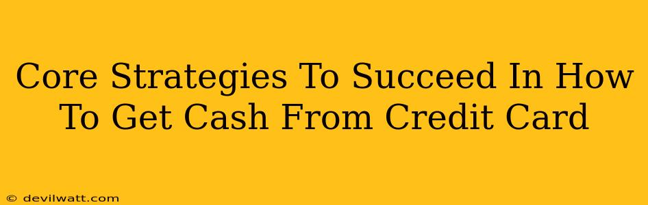 Core Strategies To Succeed In How To Get Cash From Credit Card