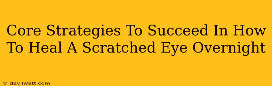 Core Strategies To Succeed In How To Heal A Scratched Eye Overnight