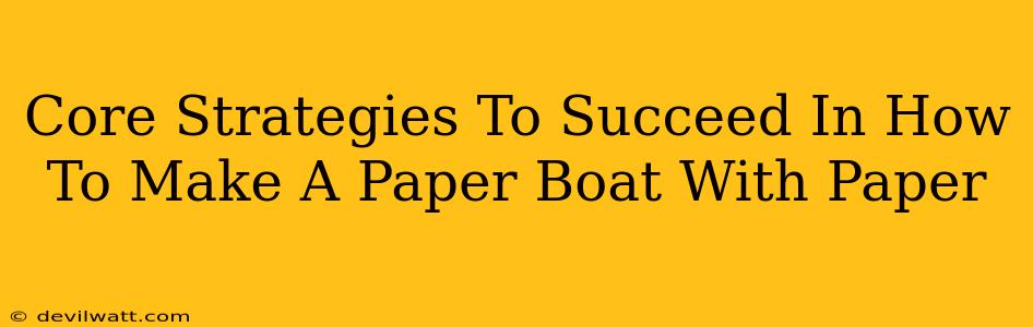 Core Strategies To Succeed In How To Make A Paper Boat With Paper