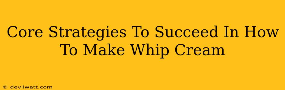 Core Strategies To Succeed In How To Make Whip Cream
