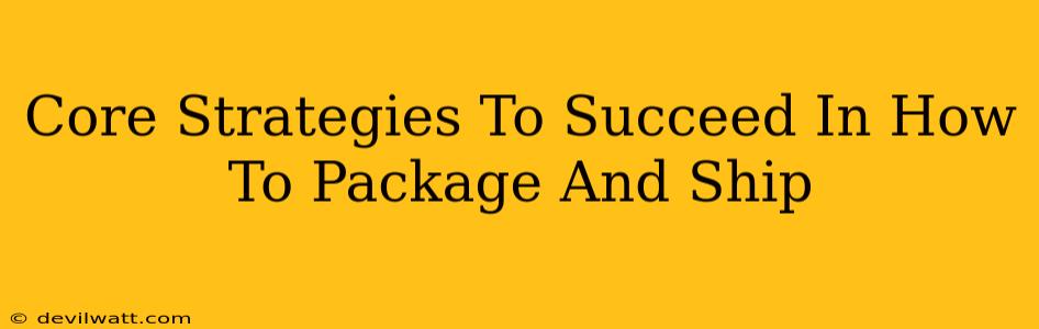 Core Strategies To Succeed In How To Package And Ship
