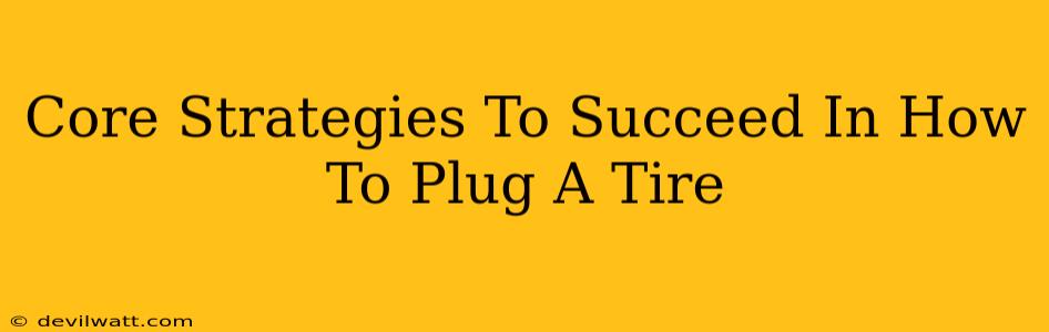 Core Strategies To Succeed In How To Plug A Tire