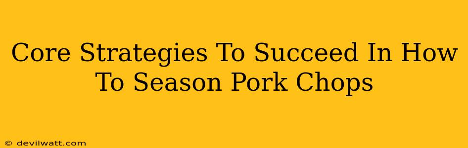 Core Strategies To Succeed In How To Season Pork Chops