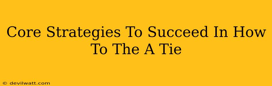 Core Strategies To Succeed In How To The A Tie