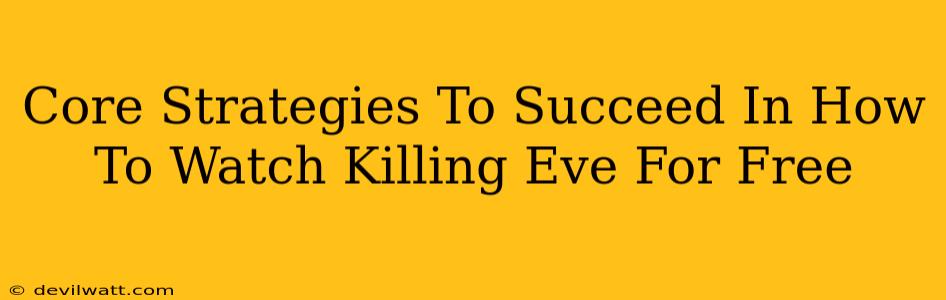 Core Strategies To Succeed In How To Watch Killing Eve For Free
