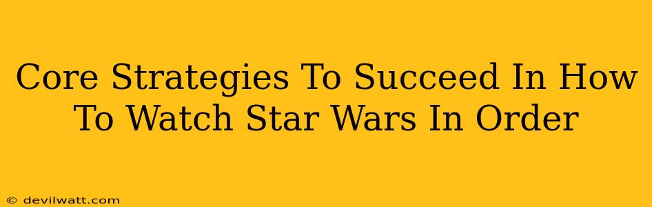 Core Strategies To Succeed In How To Watch Star Wars In Order