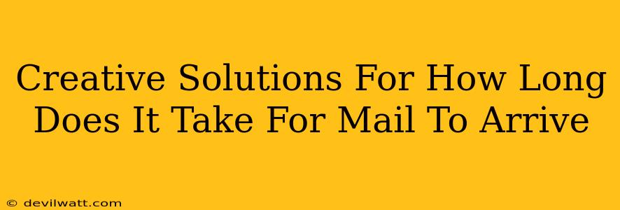 Creative Solutions For How Long Does It Take For Mail To Arrive