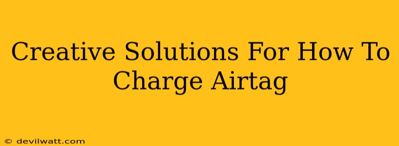 Creative Solutions For How To Charge Airtag